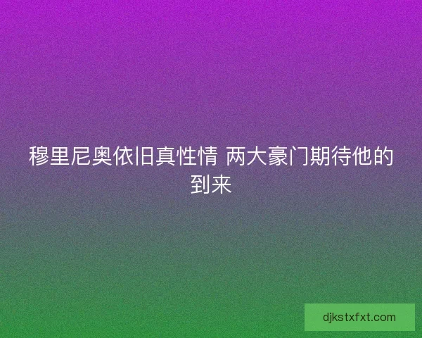 穆里尼奥依旧真性情 两大豪门期待他的到来